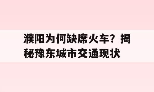 濮阳为何缺席火车？揭秘豫东城市交通现状