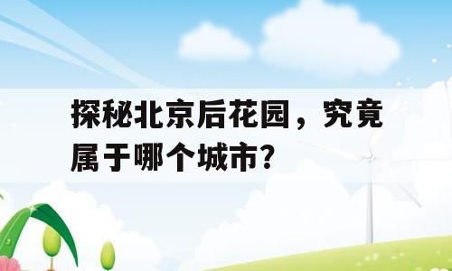 探秘北京后花园，究竟属于哪个城市？
